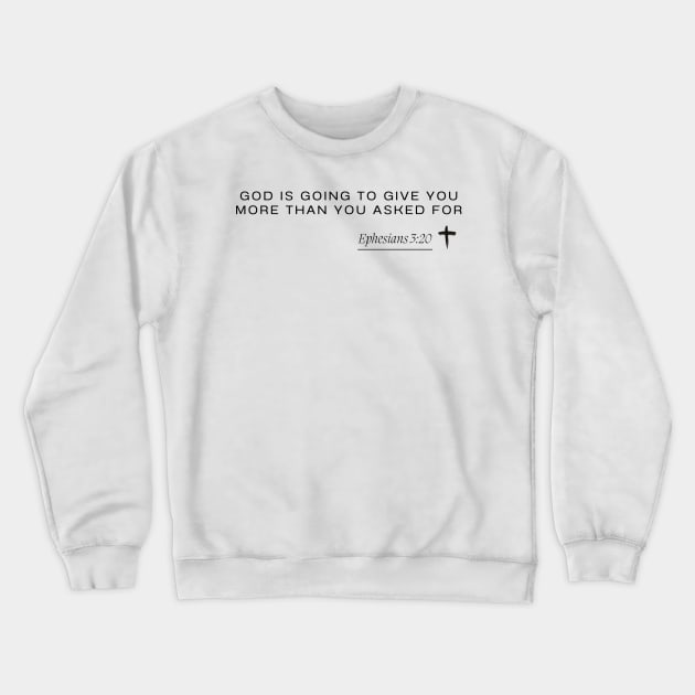 Ephesians 3:20 - God is going to give you more than you asked for Crewneck Sweatshirt by ArtShotss